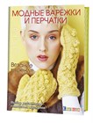 Вязание в тренде. МОДНЫЕ ВАРЕЖКИ И ПЕРЧАТКИ. Спицы