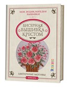 Моя энциклопедия вышивки: бисерная вышивка крестом. Цветочные мотивы Юкико Огура.