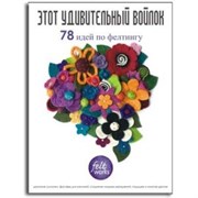 УДИВИТЕЛЬНЫЙ ВОЙЛОК (78 идей по фелтингу)