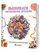 Вышиваем шелковыми лентами. Пособие для начинающих Вышиваем шелковыми лентами. Пособие для начинающих