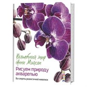 Волшебный мир Анны Мэйсон. Рисуем природу акварелью.Все секреты реалистичной живописи. Волшебный мир Анны Мэйсон. Рисуем природу акварелью.Все секреты реалистичной живописи.