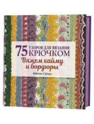 75 узоров для вязания крючком. Вяжем кайму и бордюры. 75 узоров для вязания крючком. Вяжем кайму и бордюры.